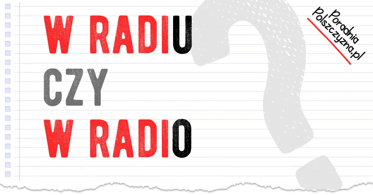 w radiu czy w radio - Jak się odmienia radio